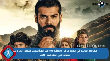 مفاجأة جديدة في موعد عرض الحلقة 195 من المؤسس عثمان الجزء 7.. تعرف على التفاصيل الآن